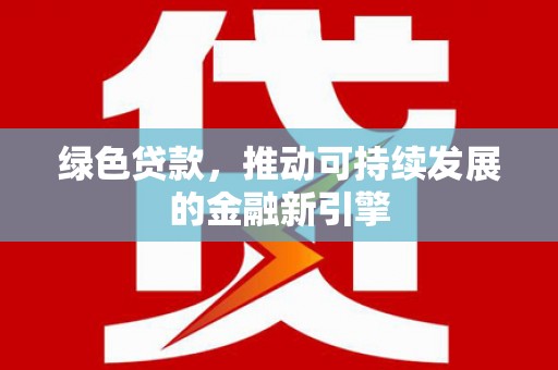 泰兴绿色贷款，推动可持续发展的金融新引擎